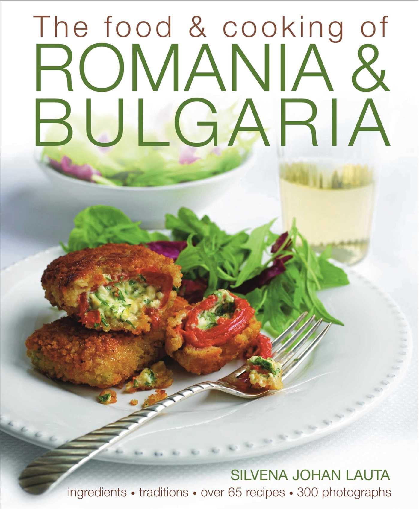 The Food and Cooking of Romania and Bulgaria: Ingredients and Traditions in Over 65 Recipes: Traditions, Ingredients, Tastes, Over 65 Recipes, 370 Photographs