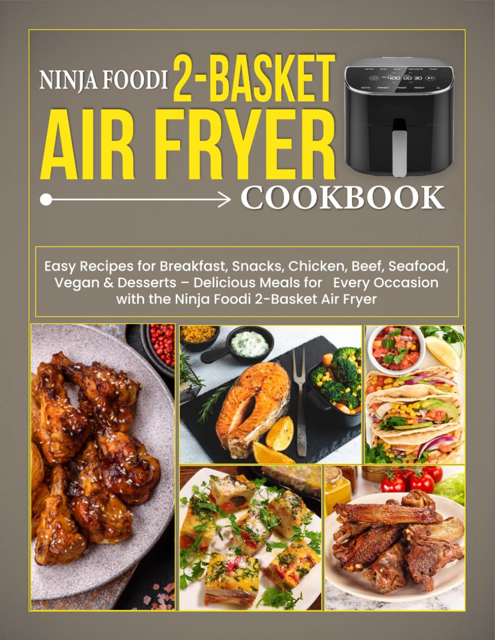 Ninja Foodi 2-basket Air Fryer Cookbook: Easy Recipes for Breakfast, Snacks, Chicken, Beef, Seafood, Vegan & Desserts – Delicious Meals for Every Occasion with the Ninja Foodi 2-Basket Air Fryer