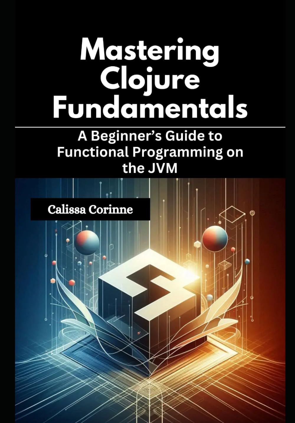 Mastering Clojure Fundamentals: A Beginner’s Guide to Functional Programming on the JVM