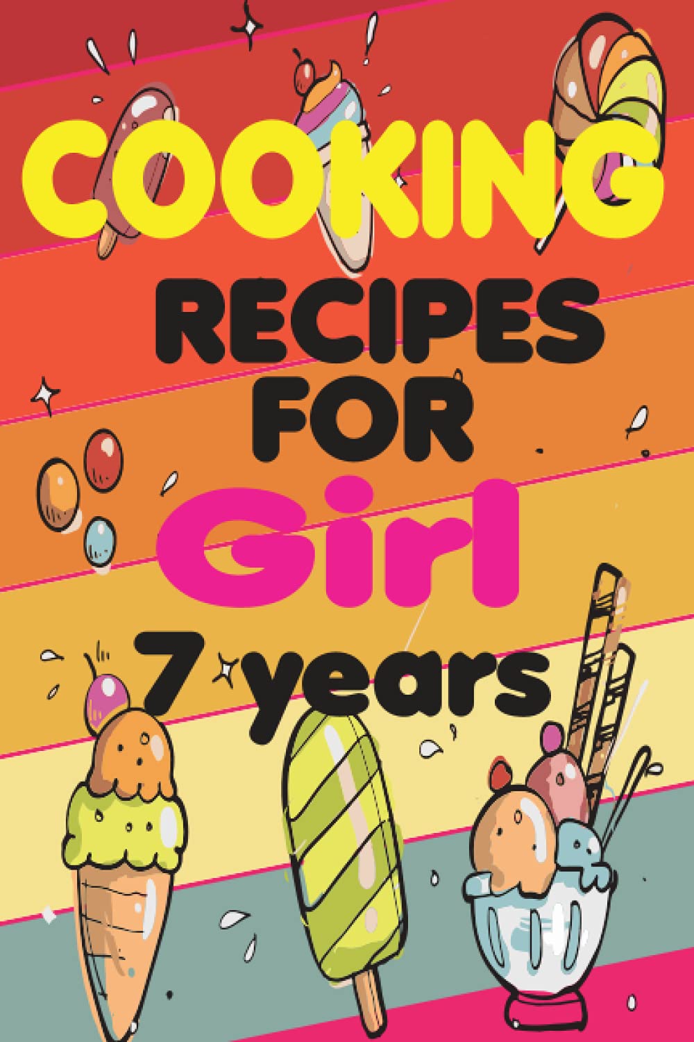 cooking recipes for Girl 7 years: The Blank Recipe Journal to Write in, for Young Chefs, 120+ Recipes that You'll Love to Cook for your kids and Eat