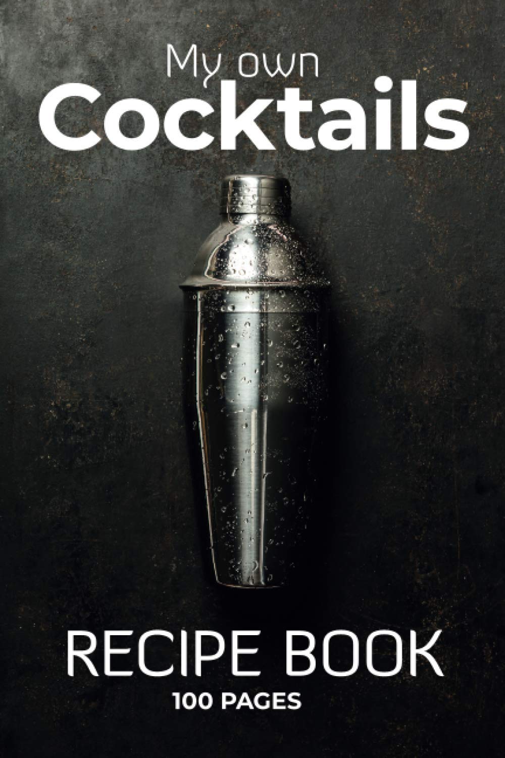 My Own Cocktails Recipe Book: The journal you need to fill with your favorite cocktails