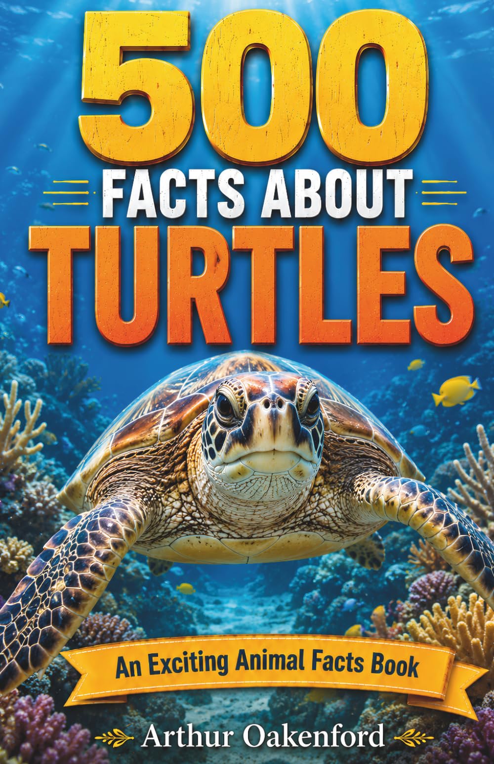 500 Fascinating Facts About Turtles: Amazing Info on Tortoises, Terrapins and Sea Reptiles for Curious Kids, and Adults (Awesome Wildlife Explorers)