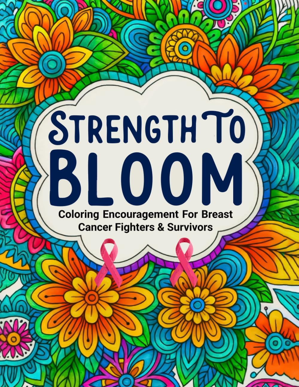 Strength To Bloom: Coloring Encouragement For Breast Cancer Fighters & Survivors
