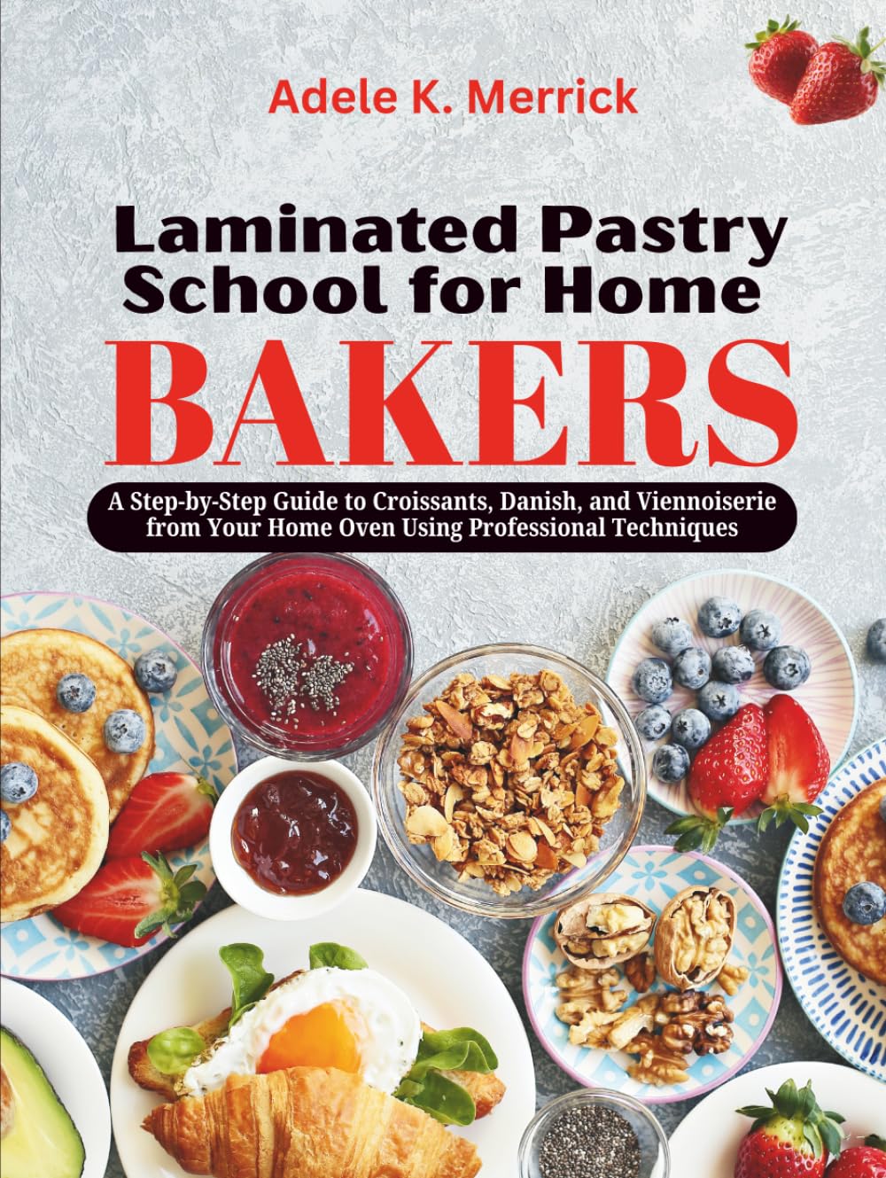 Laminated Pastry School for Home Bakers: A Step‑by‑Step Guide to Croissants, Danish, and Viennoiserie from Your Home Oven Using Professional Techniques (Lamination Technique Blueprint Series)