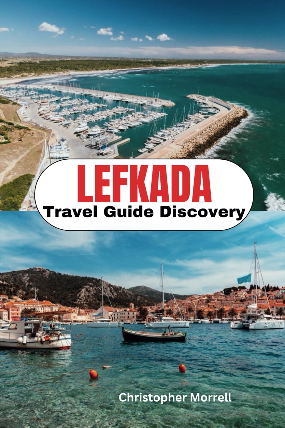 Lefkada Travel Guide Discovery: Your all-in-one handbook for discovering hidden gems, top attractions, relaxation hotspots, culinary delights, and ... Uncovered: City by City/ Island by Island)