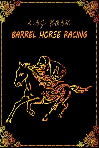 Barrel Horse Racing Log book: Barrel Racing Tracker, Horse Lovers Log Book, Memory Journal For Rodeo Barrel Racer Cowgirls