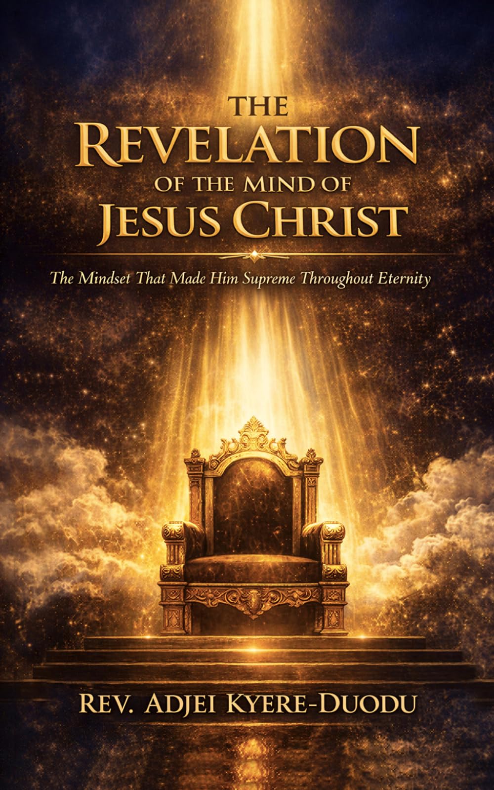 The Revelation Of The Mind Of Jesus Christ: The Mindset That Made Him Supreme Throughout Eternity