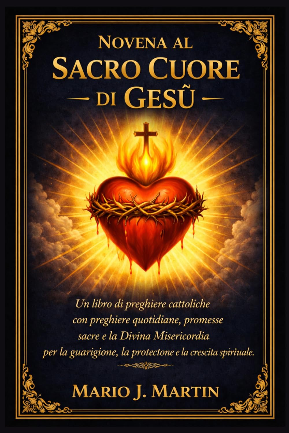 NOVENA AL SACRO CUORE DI GESÙ: Un libro di preghiere cattoliche con preghiere quotidiane, promesse sacre e la Divina Misericordia per la guarigione, la protezione e la crescita spirituale.