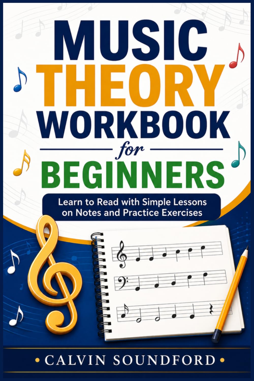 MUSIC THEORY WORKBOOK FOR BEGINNERS: Learn to Read with Simple Lessons on Notes and Practice Exercises