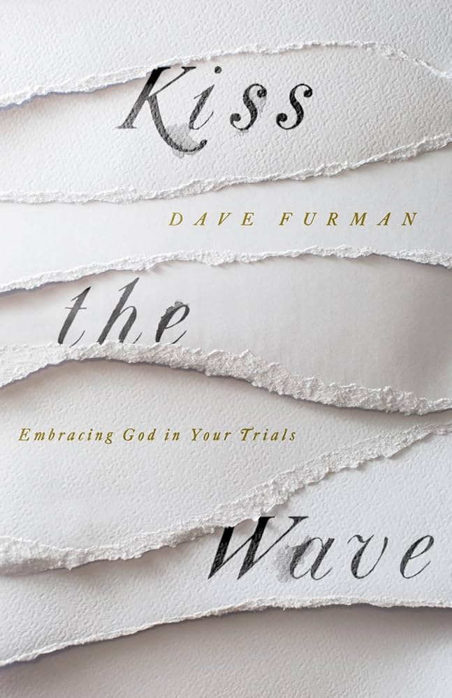 Kiss the Wave: Embracing God in Your Trials: Furman, Dave