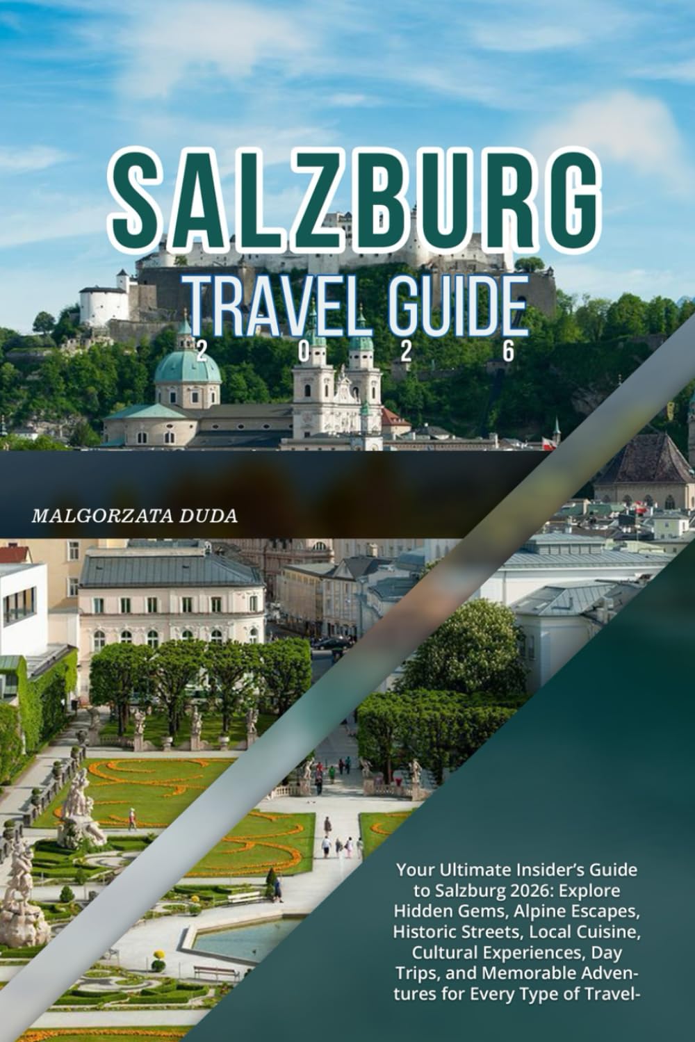 SALZBURG TRAVEL GUIDE 2026: Your Ultimate Insider’s Guide to Salzburg 2026: Explore Hidden Gems, Alpine Escapes, Historic Streets, Local Cuisine, ... Adventures for Every Type of Traveler.