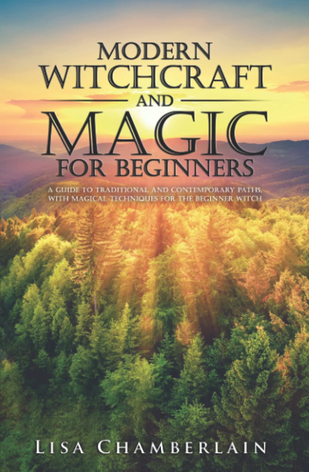 Modern Witchcraft and Magic for Beginners: A Guide to Traditional and Contemporary Paths, with Magical Techniques for the Beginner Witch (Witchcraft for Beginners)