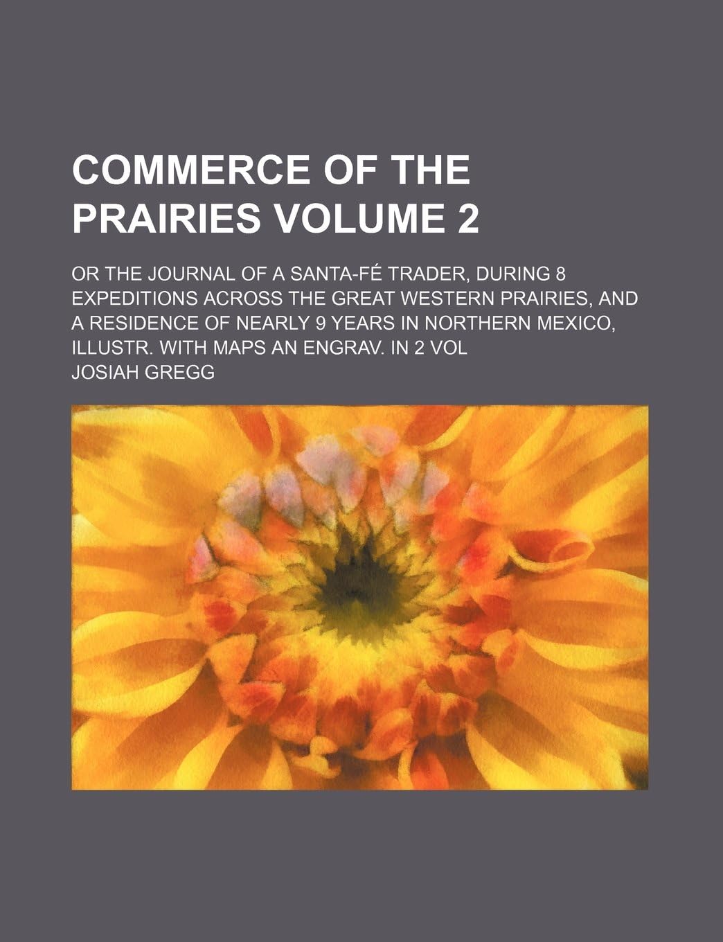 Commerce of the Prairies Volume 2; Or the Journal of a Santa-Fe Trader, During 8 Expeditions Across the Great Western Prairies, and a Residence of ... Illustr. with Maps an Engrav. in 2 Vol
