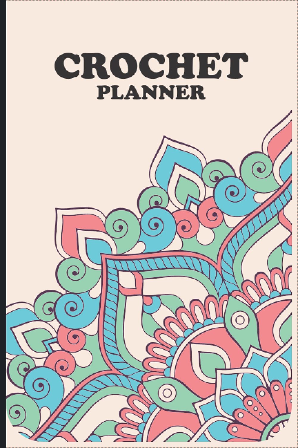 Crochet Planner: Everything You Need to Dream, Plan & Keep Details Organized For Knitwear Designer, Knitter, Crocheter