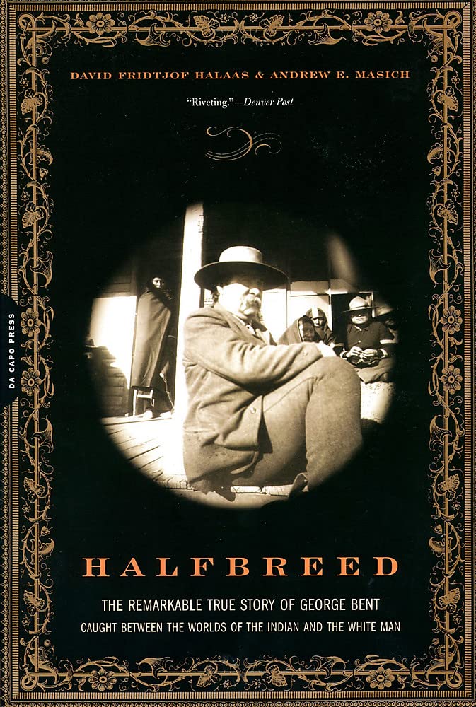 Halfbreed: The Remarkable True Story Of George Bent -- Caught Between The Worlds Of The Indian And The White Man