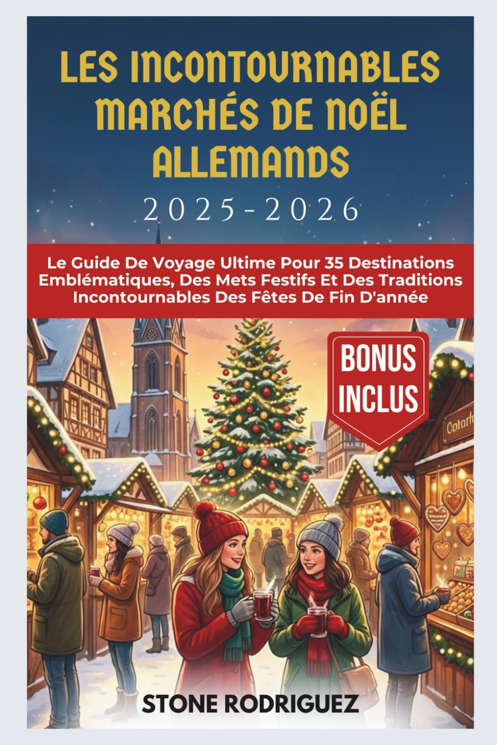 Les Incontournables Marchés De Noël Allemands 2025-2026: Le Guide De Voyage Ultime Pour 35 Destinations Emblématiques, Des Mets Festifs Et Des Traditions Incontournables Des Fêtes De Fin D'année