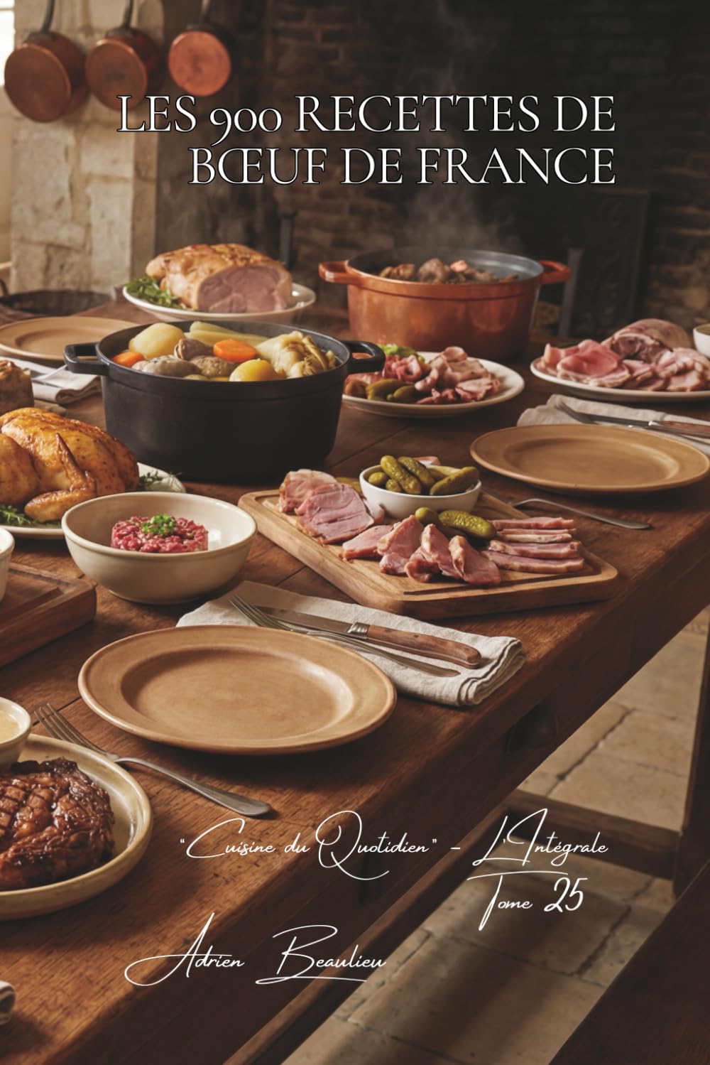 Les 900 Recettes de Bœuf de France: Bourguignon, Entrecôte & Pot-au-Feu — l'âme de la cuisine française (Une Encyclopédie Culinaire — Série 6 — La Cuisine Française du Quotidien — L'Intégrale)