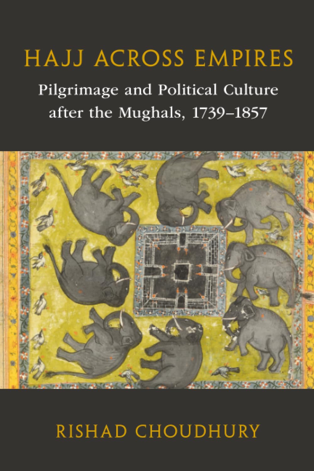 Hajj across Empires: Pilgrimage and Political Culture after the Mughals, 1739–1857 (Asian Connections)