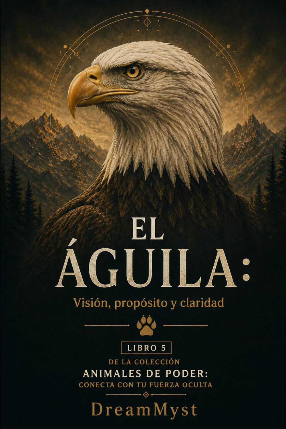 EL ÁGUILA: Visión, propósito y claridad: Colección Animales de Poder: Conecta con tu Fuerza Oculta (LIBRO 5)