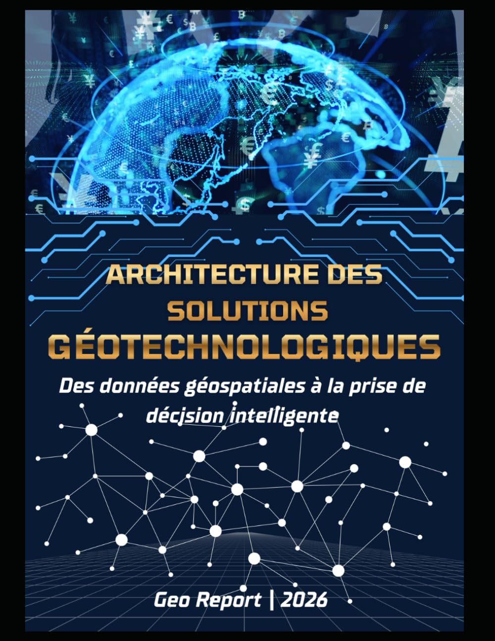 Architecture des solutions géotechnologiques: Des données géospatiales à la prise de décision intelligente