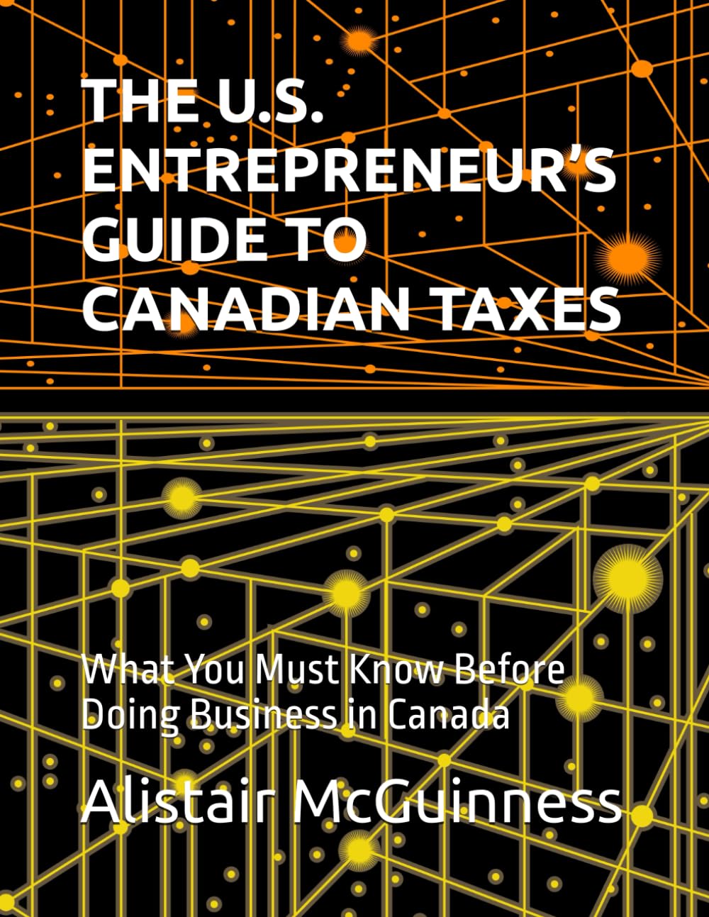 THE U.S. ENTREPRENEUR’S GUIDE TO CANADIAN TAXES: What You Must Know Before Doing Business in Canada