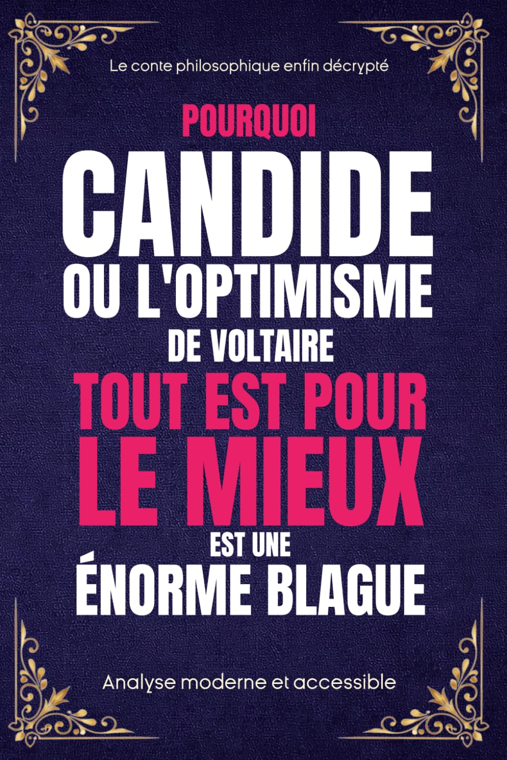 Candide ou l'Optimisme de Voltaire - Pourquoi "tout est pour le mieux" est une énorme blague: Analyse moderne et accessible du conte philosophique - Pour lycéens, étudiants et lecteurs curieux
