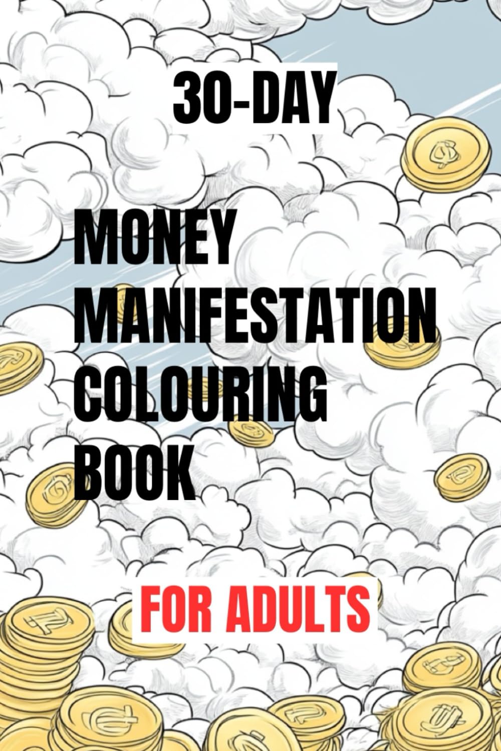 30-day Money Manifestation Colouring Book - For Adults: Manifest Wealth, Attract Abundance & Reprogram Your Money Mindset with Affirmations and Creative Visualisation