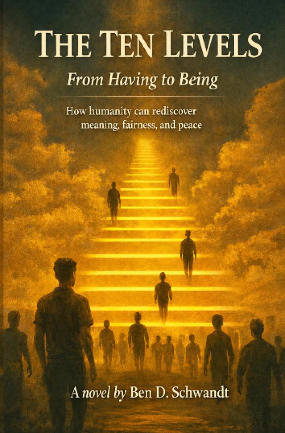 The Ten Levels - From Having to Being: New revised edition. How humanity can rediscover meaning, fairness and peace.