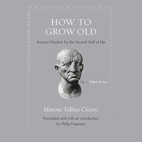 How to Grow Old: Ancient Wisdom for the Second Half of Life