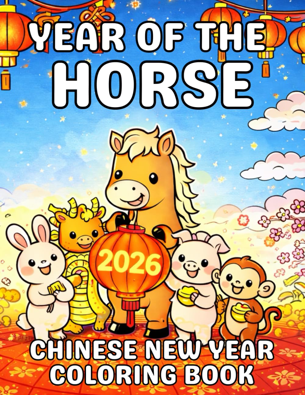 2026 Year of the Horse Coloring Book for Kids: A Festive Lunar New Year Adventure with Cute Zodiac Animals, Lanterns, and Fun Activities for Ages 3–8