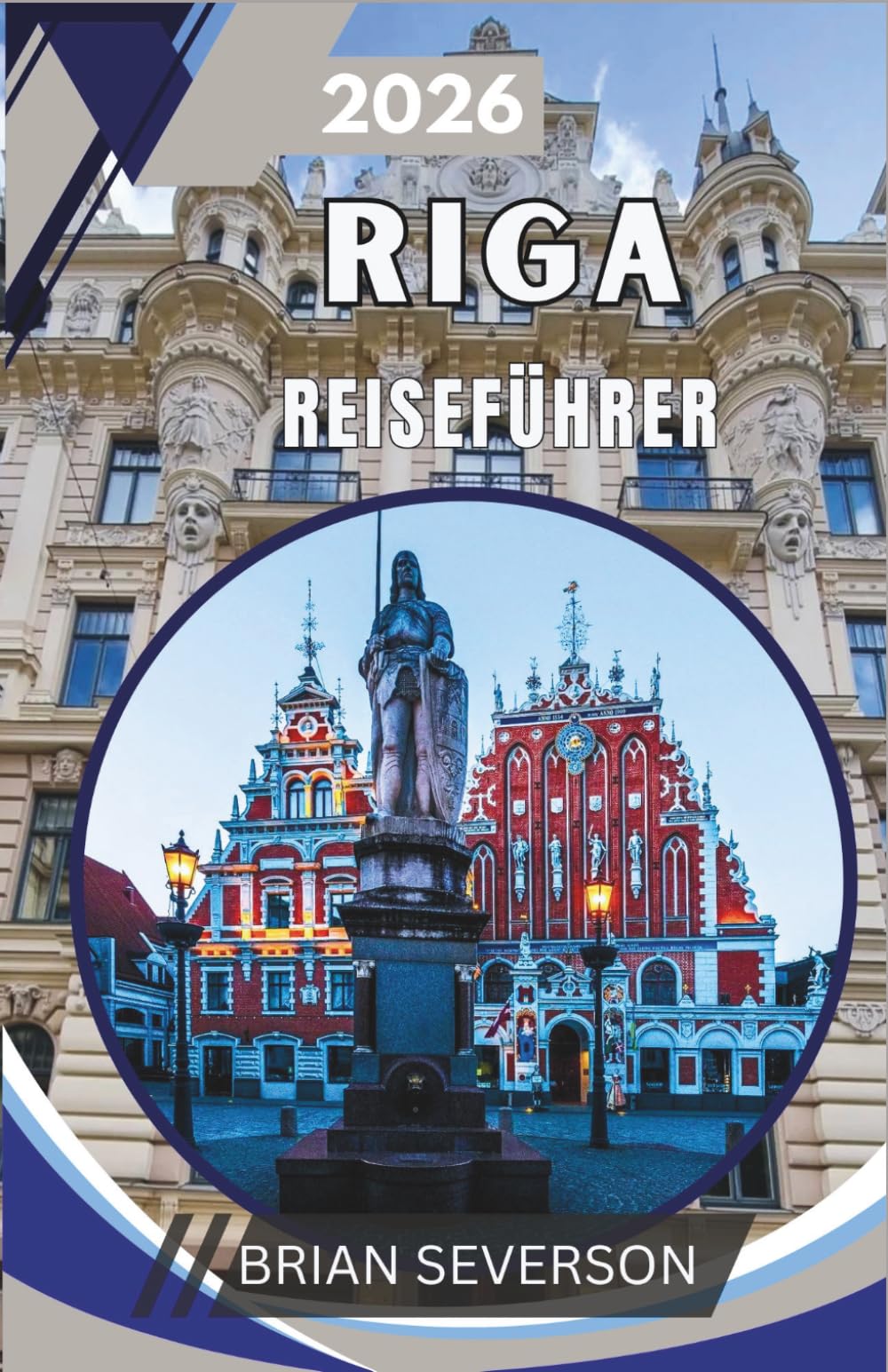 RIGA Reiseführer 2026: Erkunden einer UNESCO-geschützten Hauptstadt: Routen, Lebensmittelmärkte, Transporttipps und versteckte Spazierwege