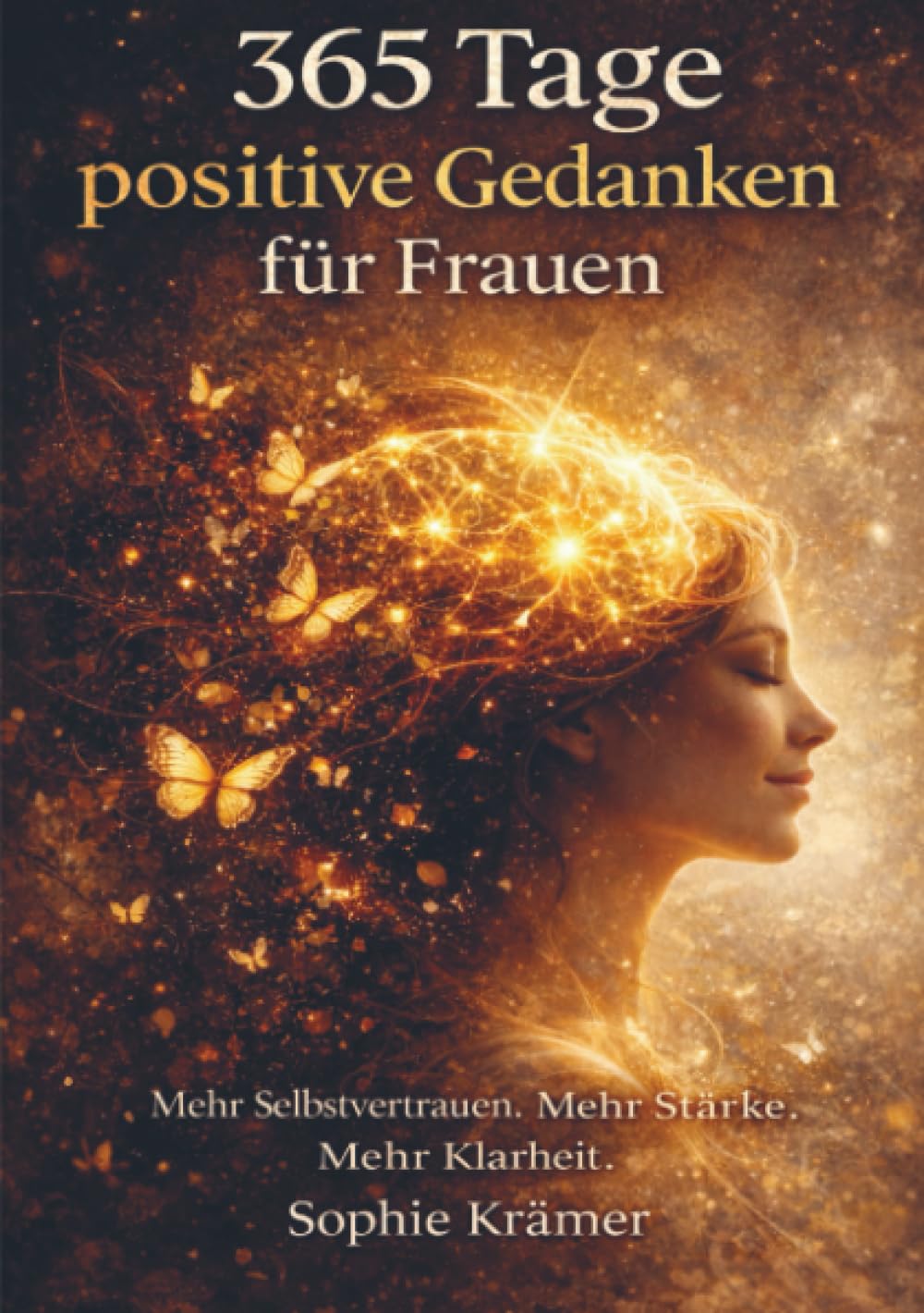 365 Tage positive Gedanken für Frauen: Mehr Selbstvertrauen. Mehr Starke. Mehr Klarheit.