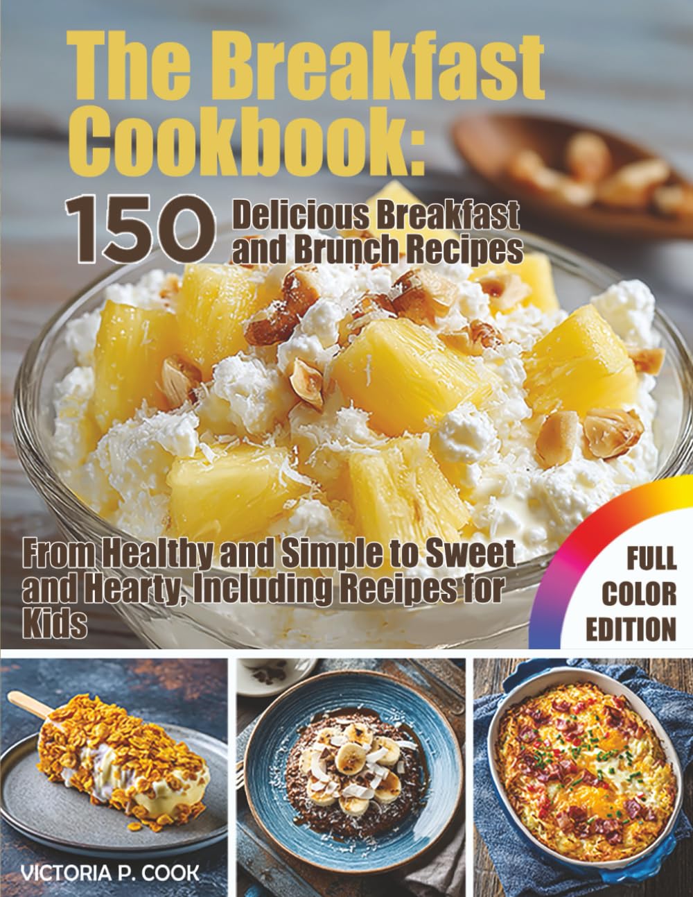 The Breakfast Cookbook: 150 Delicious Breakfast and Brunch Recipes: From Healthy and Simple to Sweet and Hearty, Including Recipes for Kids – With Full-Color Photos      Paperback – September 17, 2025