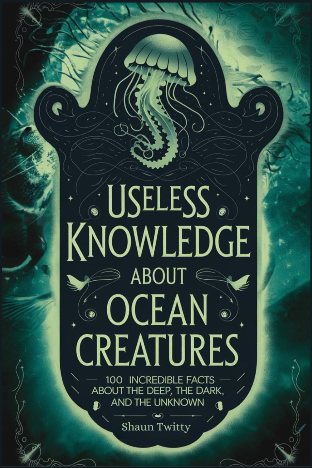 Useless Knowledge About Ocean Creatures: 100 Incredible Facts About the Deep, the Dark, and the Unknown