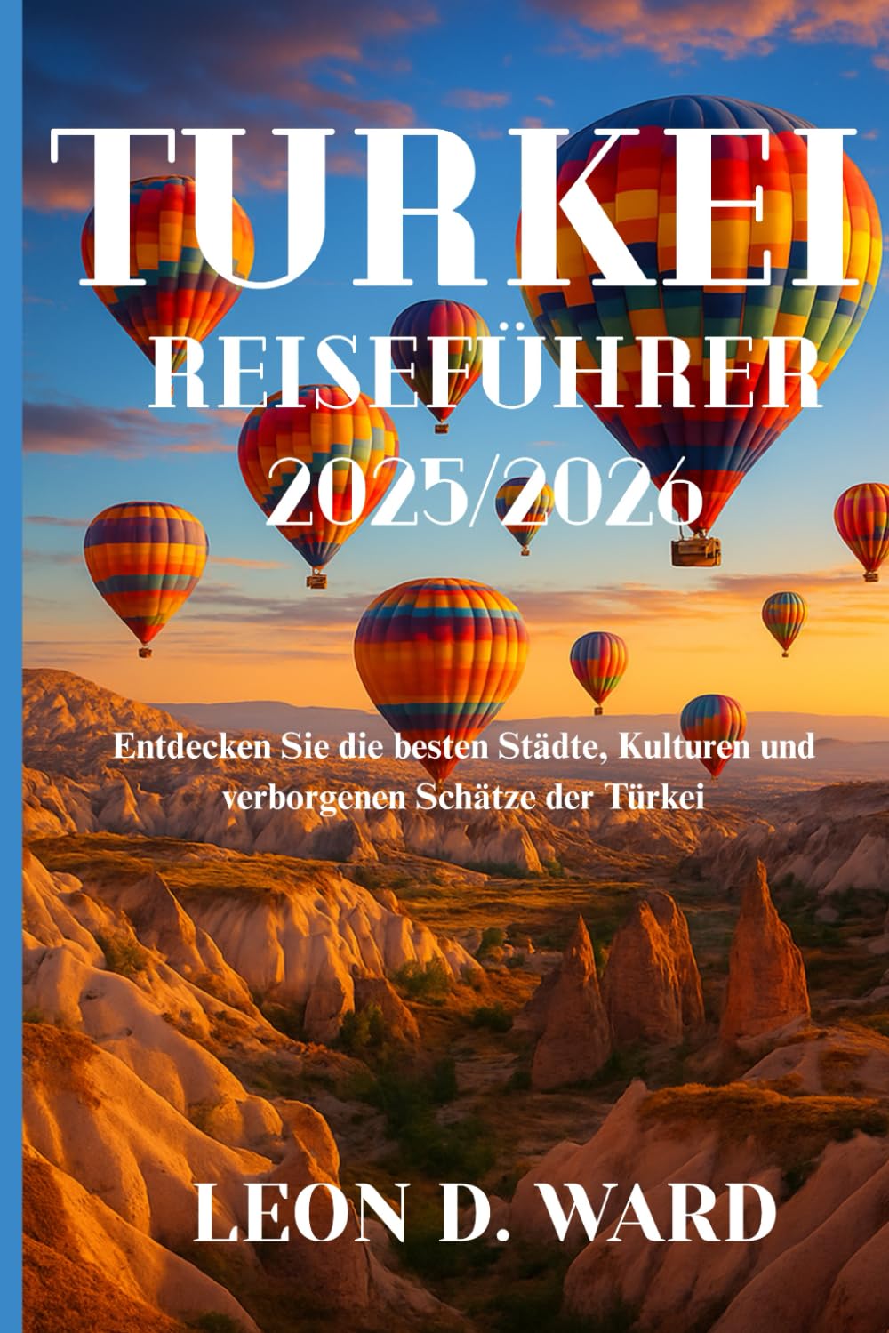 TURKEI REISEFÜHRER 2025/2026: Entdecken Sie die besten Städte, Kulturen und verborgenen Schätze der Türkei