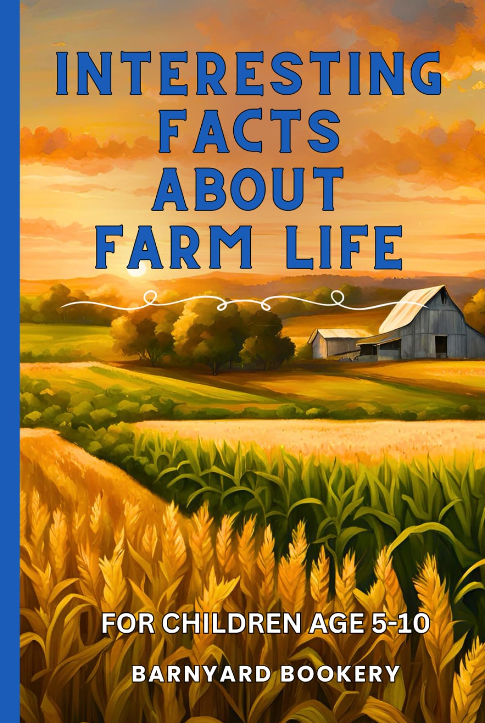 Interesting Facts About Farm Life For Kids: Fun Facts Trivia Books For Children Ages 5-10 Years Old