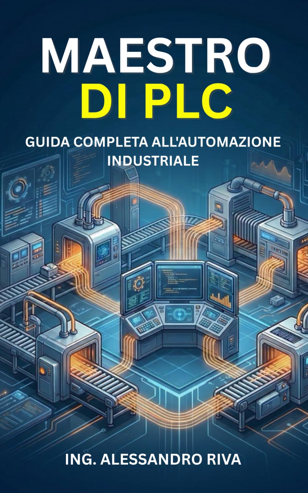 Maestro di PLC: Guida Completa all'Automazione Industriale: Progettazione, Programmazione e Strategie Avanzate per l'Efficienza dei Processi.