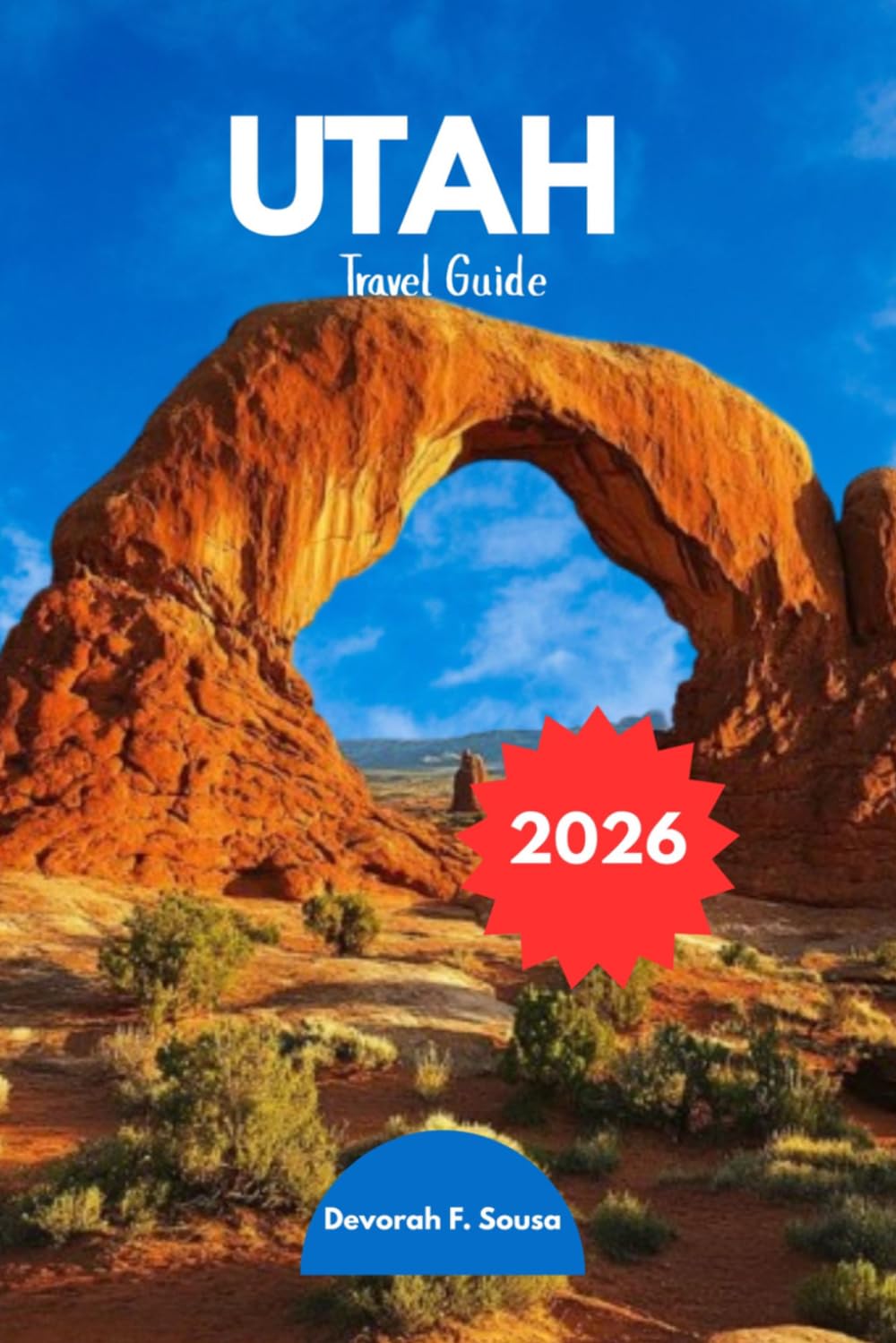 UTAH TRAVEL GUIDE 2026: Local Secrets, Easy Planning, Scenic Drives, Hidden Places for Exploring Zion, Bryce Canyon, Arches, and the beauty of the Beehive State