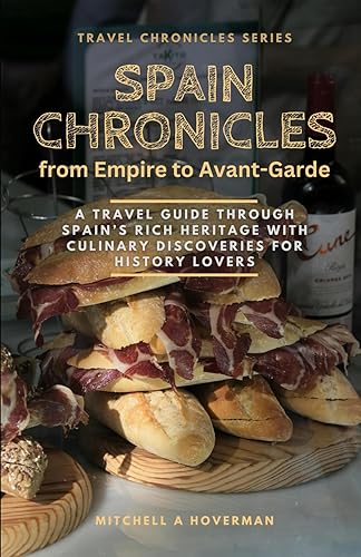 Spain Chronicles: From Empire to Avant-Garde: A Travel Guide Through Spain’s rich Heritage with Culinary Discoveries for History Lovers