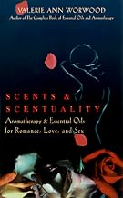 Scents & Scentuality: Essential Oils & Aromatherapy for Romance, Love, and Sex