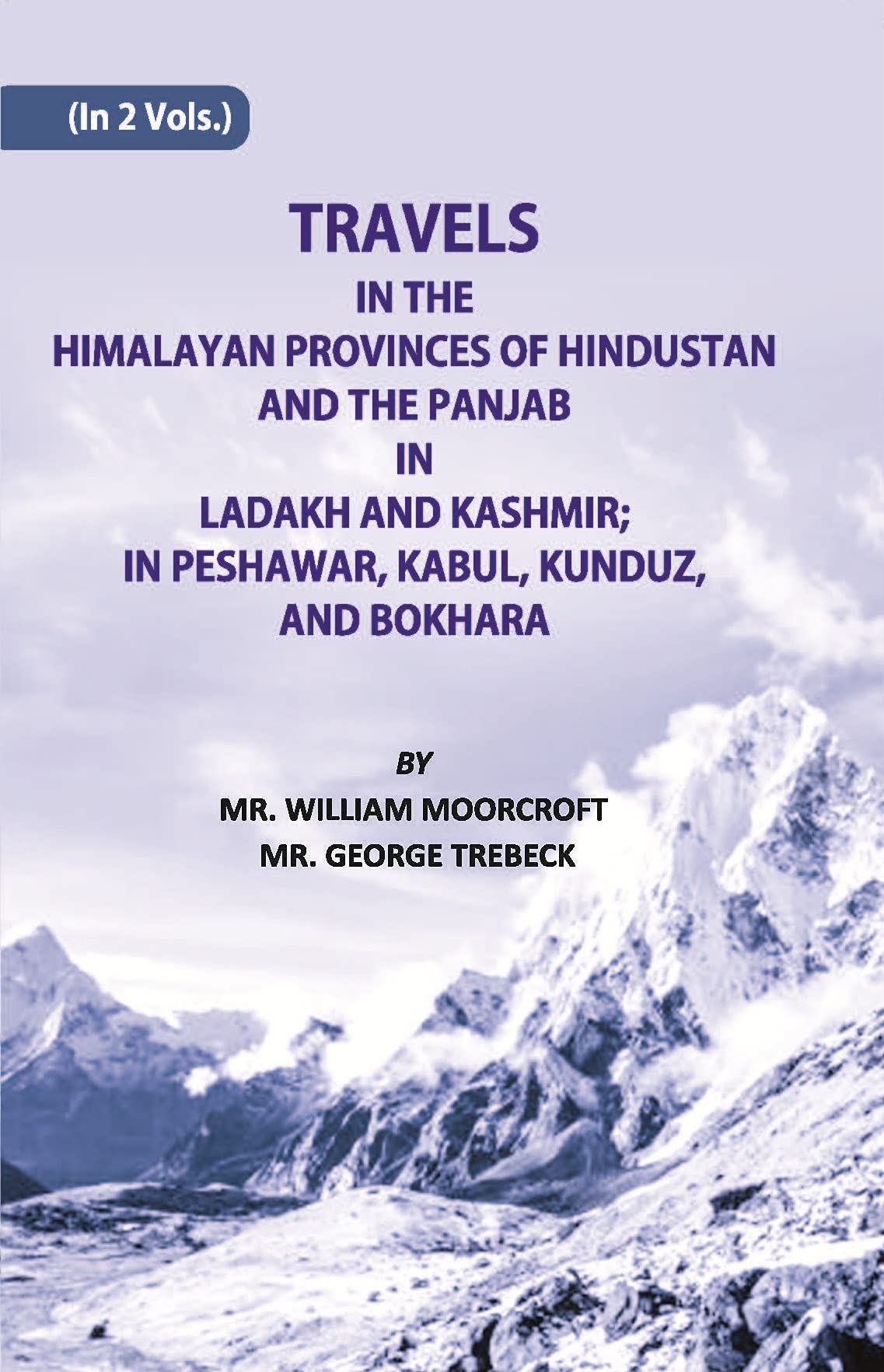 Travels of The Himalayan Provinces of Hindustan And The Panjab In Ladakh And Kashmir; In Peshawar, Kabul, Kunduz, And Bokhara