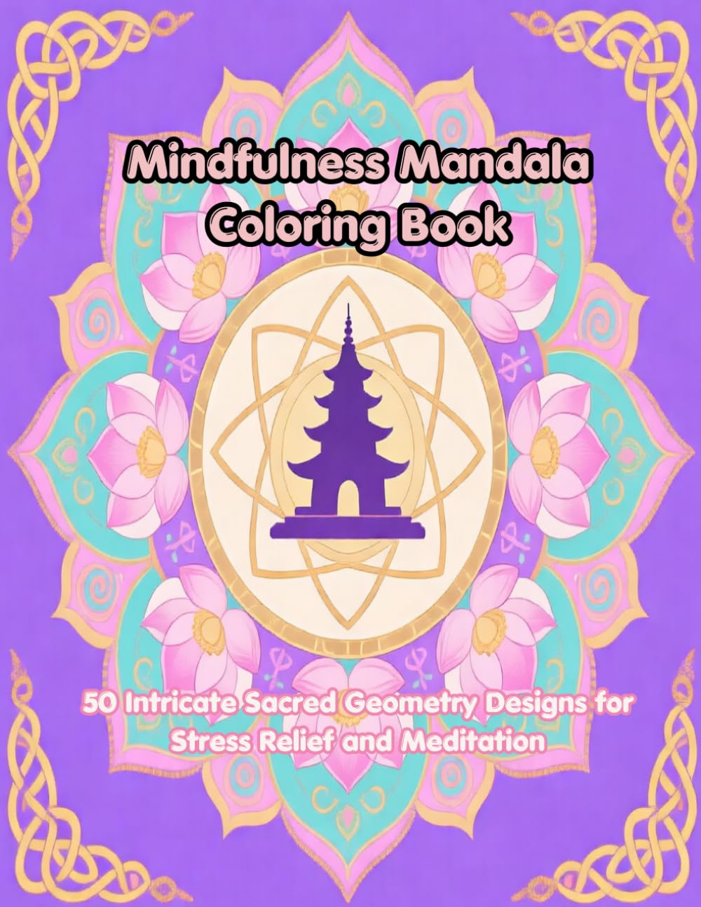 Mindfulness Mandala Coloring Book: 50 Intricate Sacred Geometry Designs for Stress Relief and Meditation