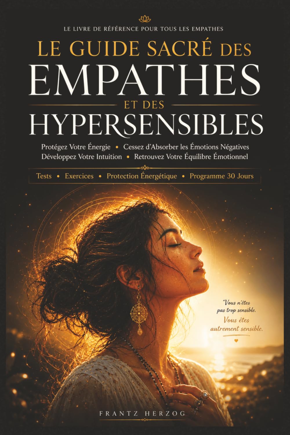 Le Guide Sacré des Empathes et des Hypersensibles: Protégez Votre Énergie, Cessez d’Absorber les Émotions Négatives, Développez Votre Intuition et Retrouvez Votre Équilibre Émotionnel