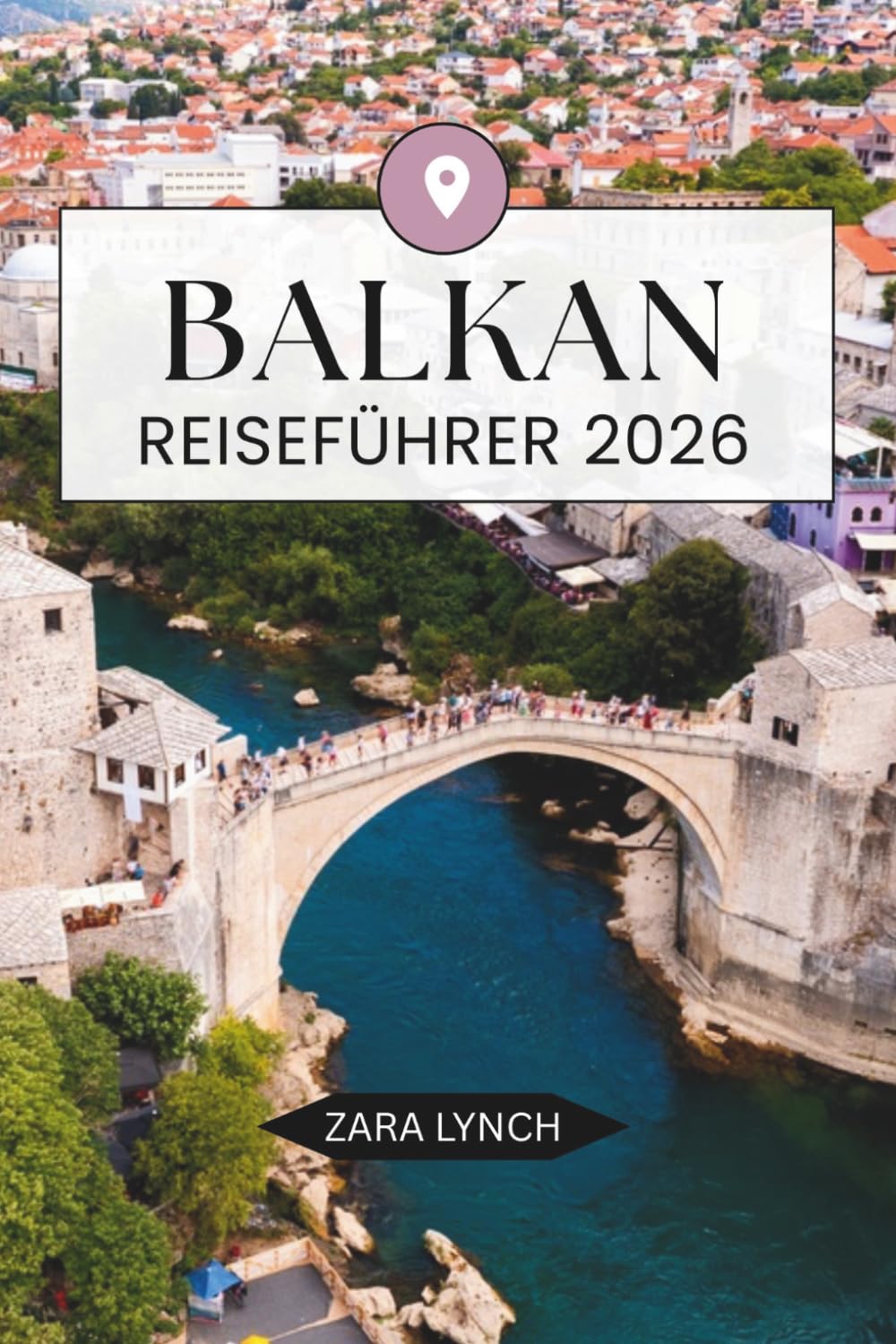 BALKAN-REISEFÜHRER 2026: Ein unverzichtbarer Führer für den Balkan mit landschaftlich reizvollen Straßen, historischen Städten, Nationalparks, Inselabenteuern und lokalen kulturellen Erlebnissen