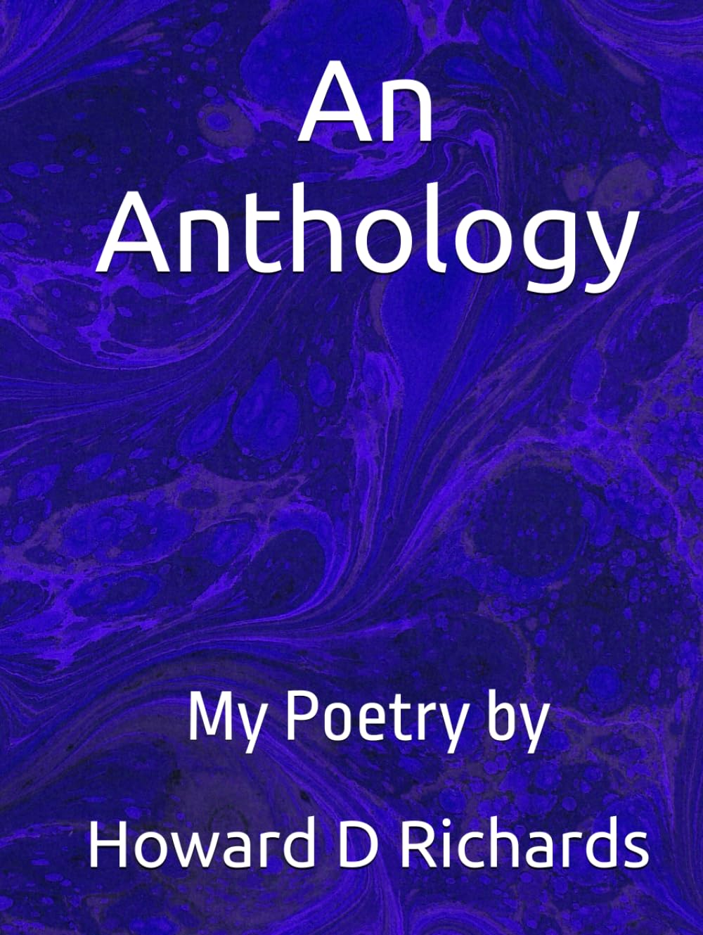 An Anthology: My Poetry by Howard D Richards