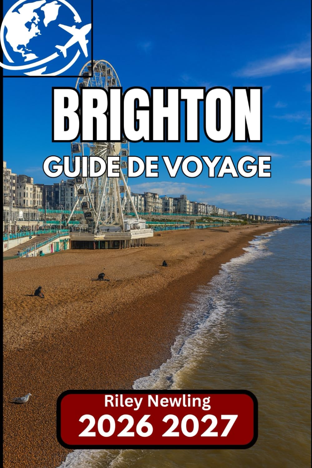 BRIGHTON GUIDE DE VOYAGE 2026: Votre guide étape par étape pour explorer la vibrante ville balnéaire d'Angleterre