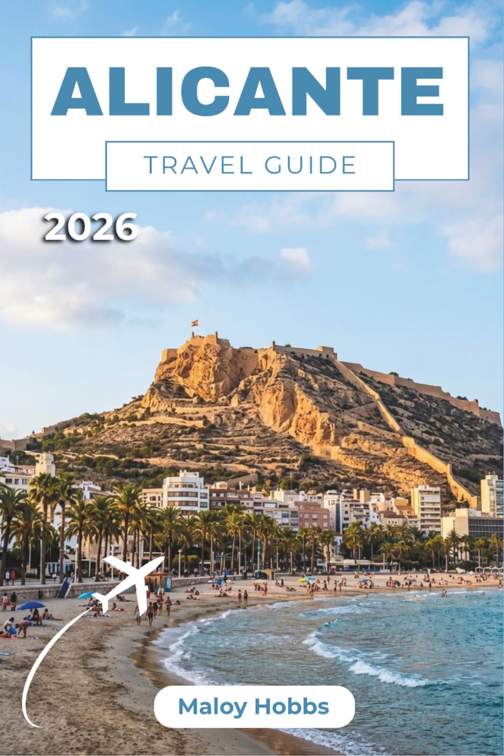 Alicante Travel Guide 2026: Discover Beaches, Baroque Castles, Vibrant Nightlife, Fresh Seafood, and Coastal Villages Along Spain's Most Inviting Mediterranean Shore