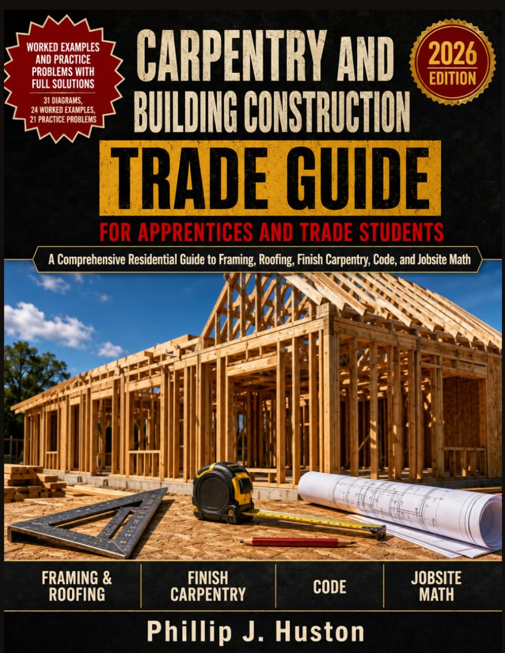 Carpentry And Building Construction Trade Guide: A comprehensive Residential Guide to Framing, Roofing, Finish Carpentry, Code, and Jobsite Math for Apprentices and Trade Students