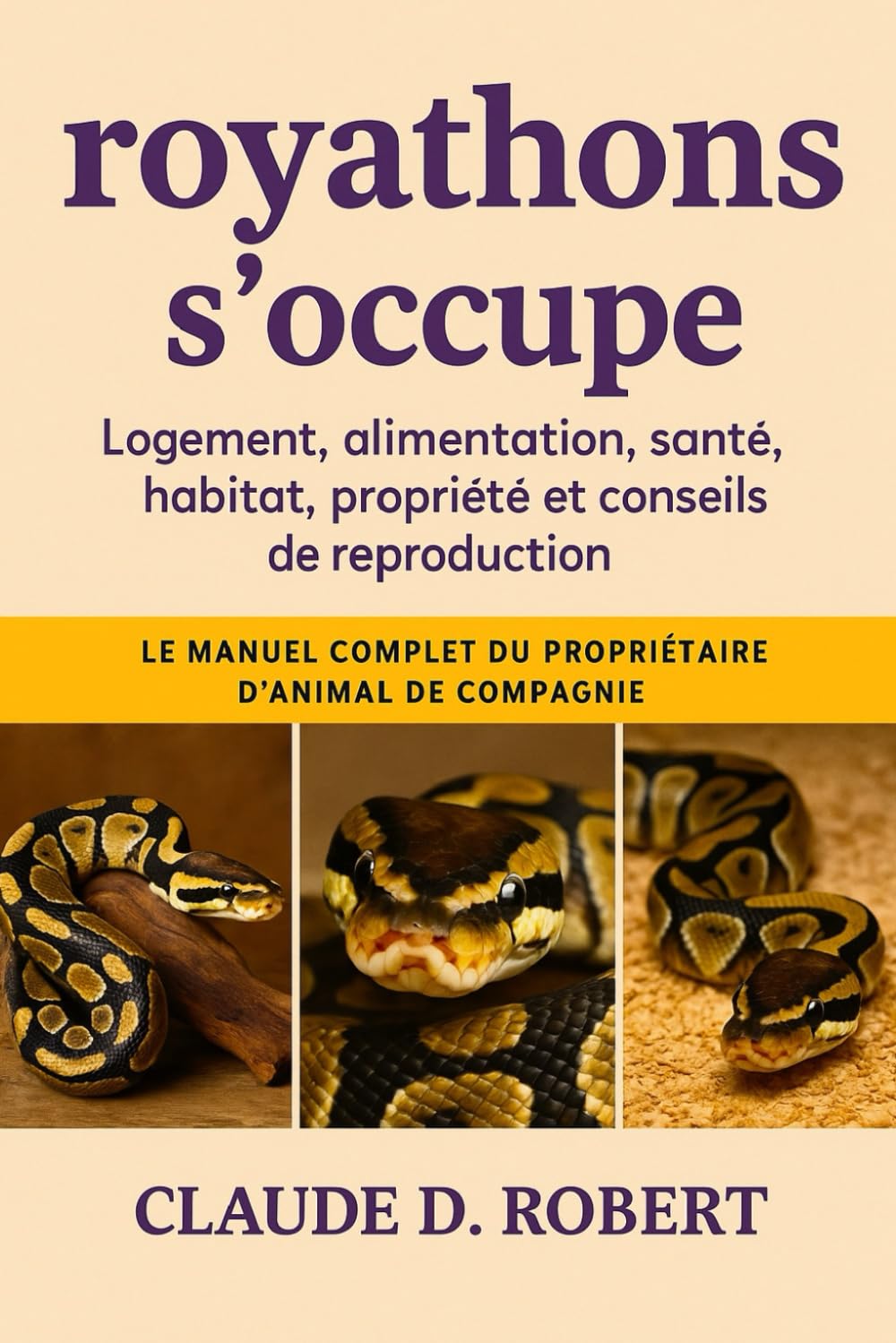 ROYATHONS S'OCCUPE: Le manuel complet du propriétaire d'animal de compagnie Logement, alimentation, santé, habitat, propriété et conseils de reproduction