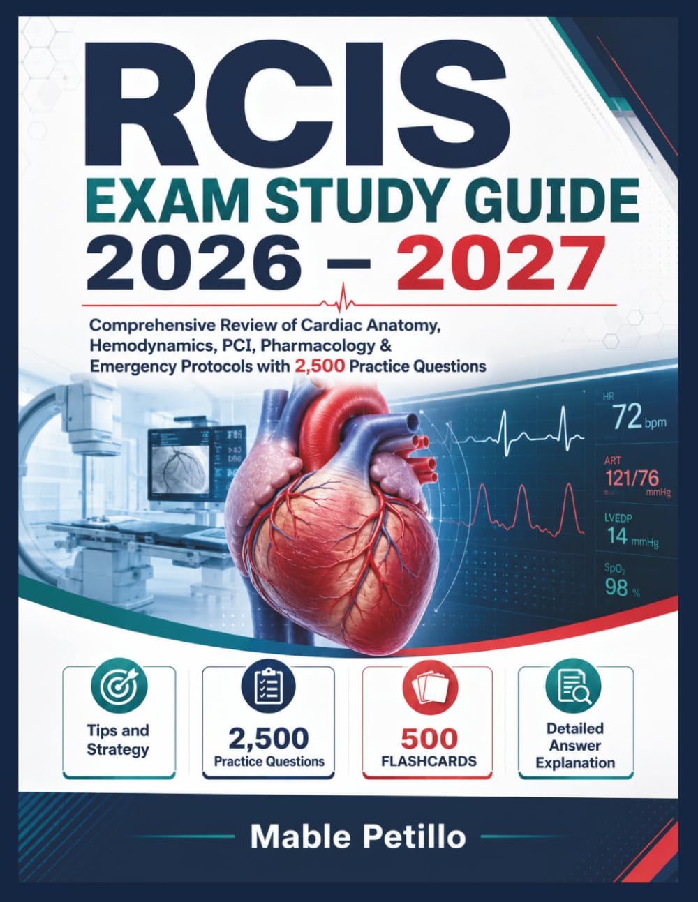RCIS EXAM STUDY GUIDE 2026 – 2027: Comprehensive Review of Cardiac Anatomy, Hemodynamics, PCI, Pharmacology & Emergency Protocols with 2,500 Practice Questions